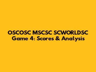 OSCOSC MSCSC SCWORLDSC Game 4: Scores & Analysis