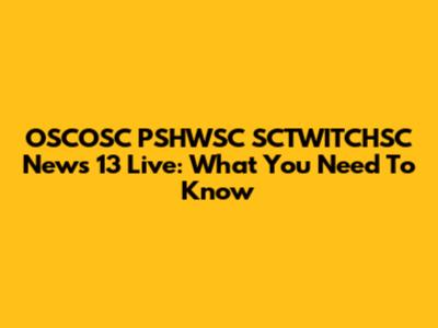 OSCOSC PSHWSC SCTWITCHSC News 13 Live: What You Need To Know