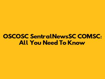 OSCOSC SentralNewsSC COMSC: All You Need To Know