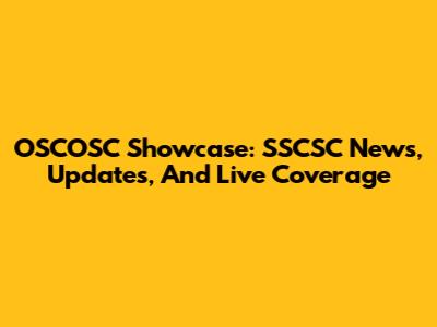 OSCOSC Showcase: SSCSC News, Updates, And Live Coverage