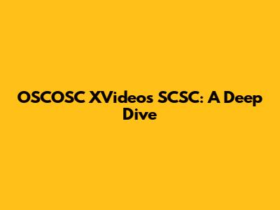 OSCOSC XVideos SCSC: A Deep Dive