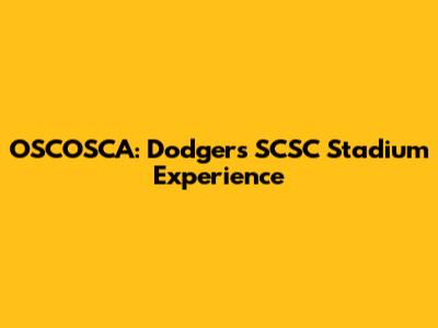 OSCOSCA: Dodgers' SCSC Stadium Experience
