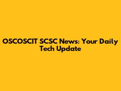 OSCOSCIT SCSC News: Your Daily Tech Update