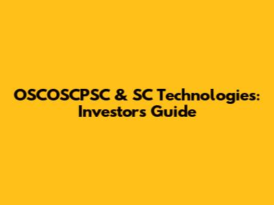 OSCOSCPSC & SC Technologies: Investors Guide