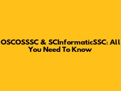 OSCOSSSC & SCInformaticSSC: All You Need To Know