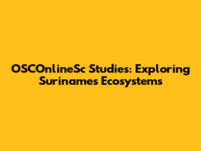 OSCOnlineSc Studies: Exploring Suriname's Ecosystems