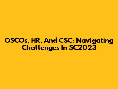 OSCOs, HR, And CSC: Navigating Challenges In SC2023