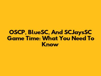 OSCP, BlueSC, And SCJaysSC Game Time: What You Need To Know