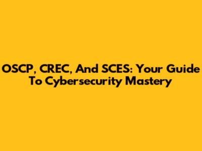 OSCP, CREC, And SCES: Your Guide To Cybersecurity Mastery