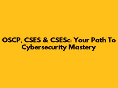 OSCP, CSES & CSESc: Your Path To Cybersecurity Mastery