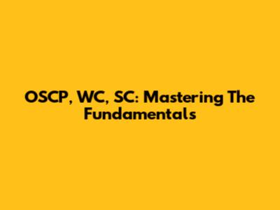 OSCP, WC, SC: Mastering The Fundamentals