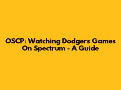 OSCP: Watching Dodgers Games On Spectrum - A Guide