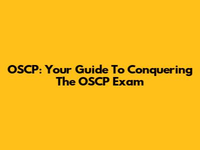 OSCP: Your Guide To Conquering The OSCP Exam