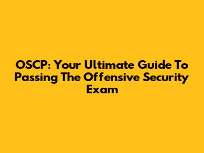 OSCP: Your Ultimate Guide To Passing The Offensive Security Exam