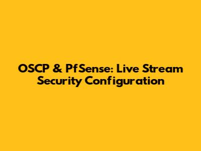 OSCP & PfSense: Live Stream Security Configuration
