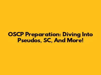 OSCP Preparation: Diving Into Pseudos, SC, And More!