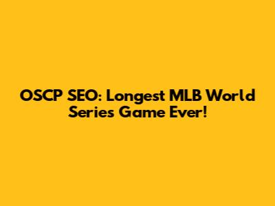 OSCP SEO: Longest MLB World Series Game Ever!