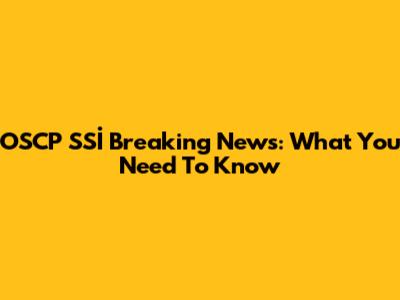 OSCP SSİ Breaking News: What You Need To Know