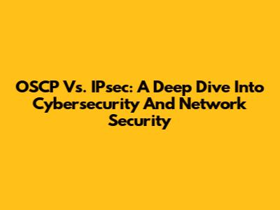 OSCP Vs. IPsec: A Deep Dive Into Cybersecurity And Network Security