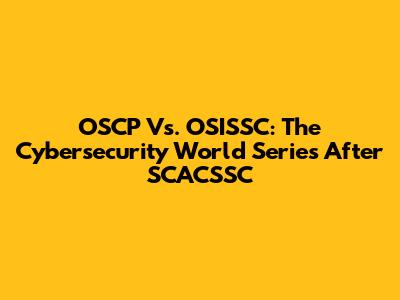 OSCP Vs. OSISSC: The Cybersecurity World Series After SCACSSC