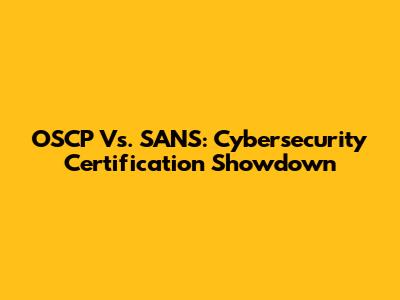OSCP Vs. SANS: Cybersecurity Certification Showdown