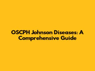 OSCPH Johnson Diseases: A Comprehensive Guide