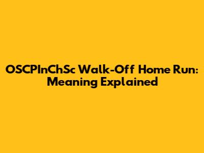OSCPInChSc Walk-Off Home Run: Meaning Explained