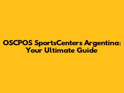 OSCPOS SportsCenters Argentina: Your Ultimate Guide