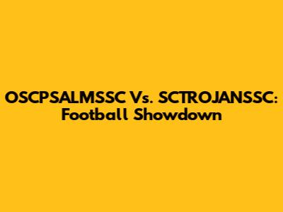 OSCPSALMSSC Vs. SCTROJANSSC: Football Showdown