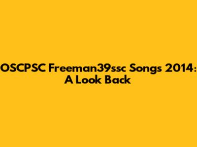 OSCPSC Freeman39ssc Songs 2014: A Look Back