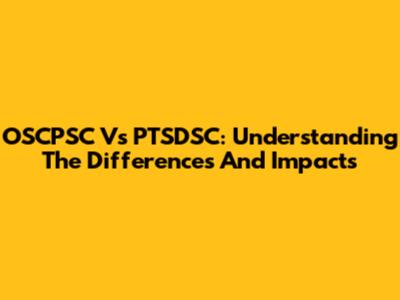 OSCPSC Vs PTSDSC: Understanding The Differences And Impacts