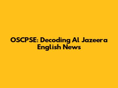 OSCPSE: Decoding Al Jazeera English News