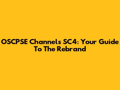 OSCPSE Channels SC4: Your Guide To The Rebrand