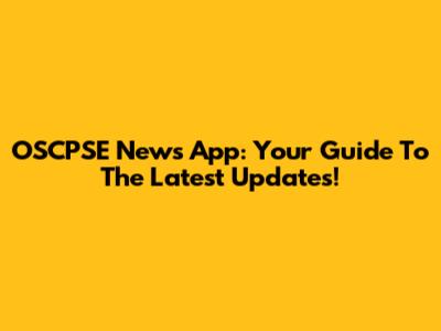 OSCPSE News App: Your Guide To The Latest Updates!