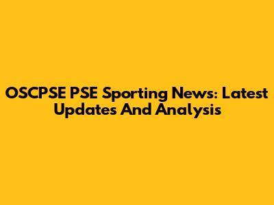OSCPSE PSE Sporting News: Latest Updates And Analysis