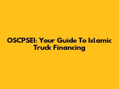OSCPSEI: Your Guide To Islamic Truck Financing