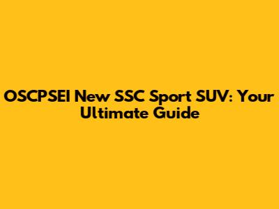 OSCPSEI New SSC Sport SUV: Your Ultimate Guide