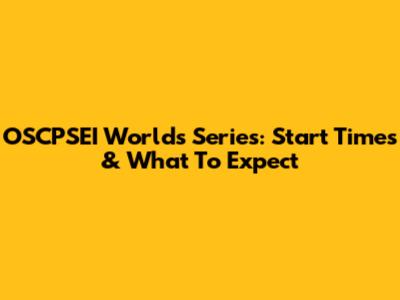 OSCPSEI Worlds Series: Start Times & What To Expect