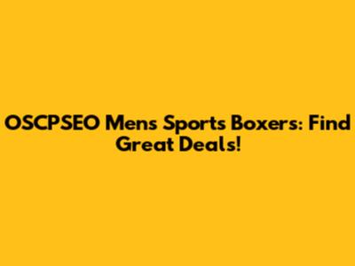 OSCPSEO Men's Sports Boxers: Find Great Deals!