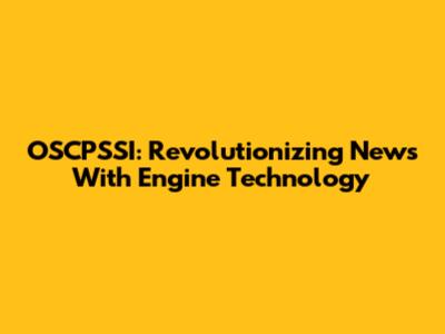 OSCPSSI: Revolutionizing News With Engine Technology