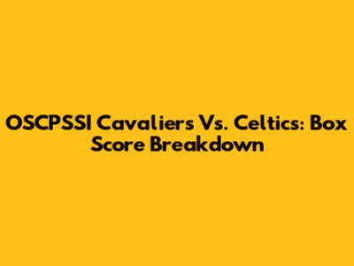 OSCPSSI Cavaliers Vs. Celtics: Box Score Breakdown