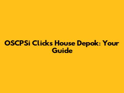 OSCPSi Clicks House Depok: Your Guide