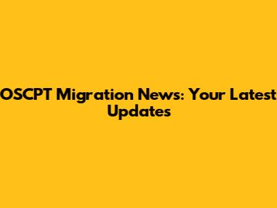 OSCPT Migration News: Your Latest Updates