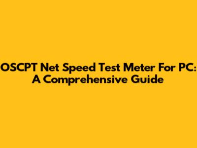 OSCPT Net Speed Test Meter For PC: A Comprehensive Guide