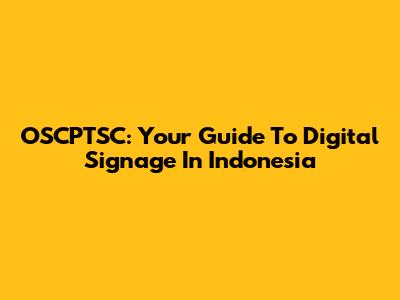 OSCPTSC: Your Guide To Digital Signage In Indonesia