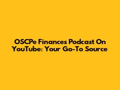 OSCPe Finances Podcast On YouTube: Your Go-To Source