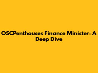 OSCPenthouses Finance Minister: A Deep Dive