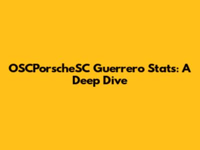 OSCPorscheSC Guerrero Stats: A Deep Dive