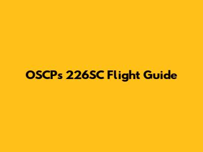 OSCPs 226SC Flight Guide