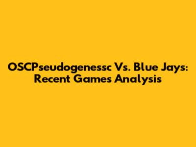 OSCPseudogenessc Vs. Blue Jays: Recent Games Analysis